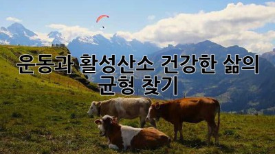 운동과 활성산소: 건강한 삶의 균형 찾기